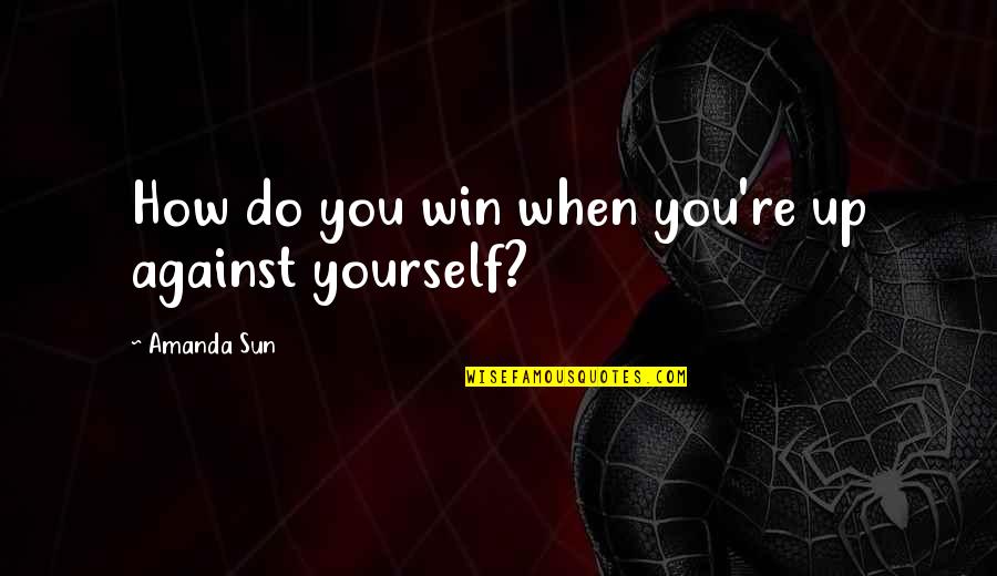 Esaurirsi In Inglese Quotes By Amanda Sun: How do you win when you're up against