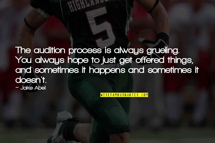 Esaw Corn Quotes By Jake Abel: The audition process is always grueling. You always Esaw Corn Quotes By Jake Abel: The audition process is always grueling. You always