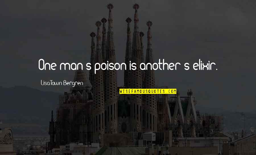 Esaw Quotes By Lisa Tawn Bergren: One man's poison is another's elixir. Esaw Quotes By Lisa Tawn Bergren: One man's poison is another's elixir.