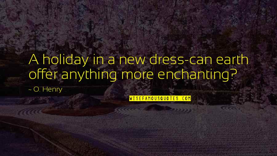 Esb Bank Quotes By O. Henry: A holiday in a new dress-can earth offer