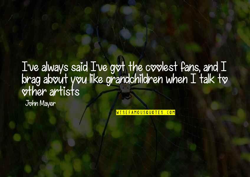 Esb Financial Quotes By John Mayer: I've always said I've got the coolest fans,