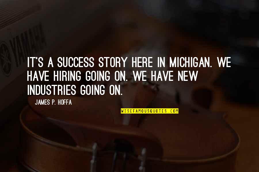 Esbaldar Quotes By James P. Hoffa: It's a success story here in Michigan. We