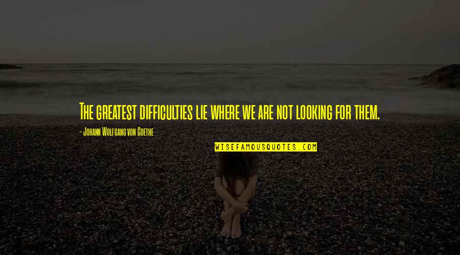 Esbat Quotes By Johann Wolfgang Von Goethe: The greatest difficulties lie where we are not