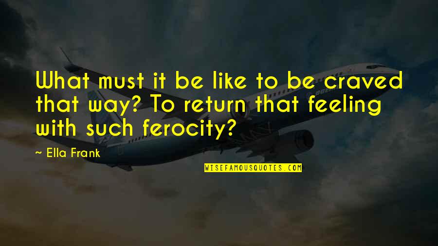Esbelta Pills Quotes By Ella Frank: What must it be like to be craved