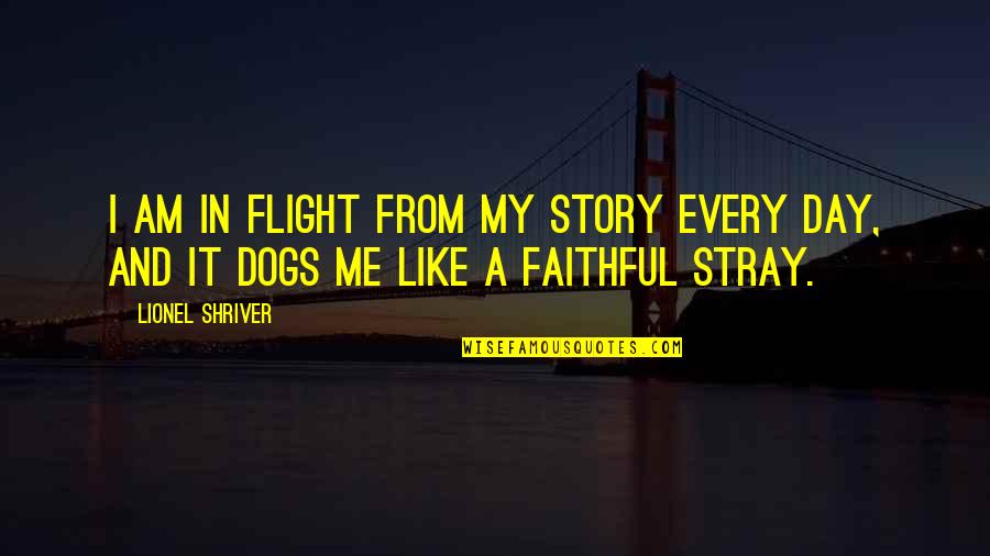 Esbelta Pills Quotes By Lionel Shriver: I am in flight from my story every