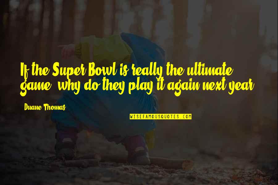 Esben Wingfeather Quotes By Duane Thomas: If the Super Bowl is really the ultimate