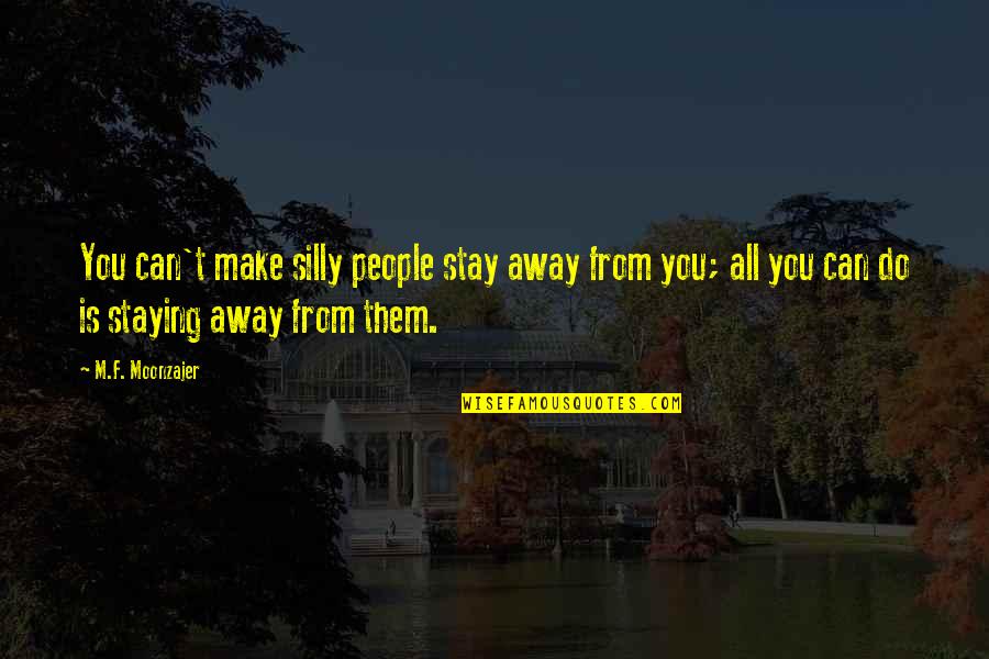Esberger Quotes By M.F. Moonzajer: You can't make silly people stay away from