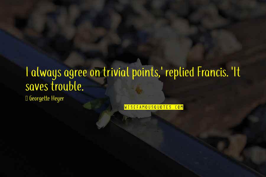 Esberiven Quotes By Georgette Heyer: I always agree on trivial points,' replied Francis.