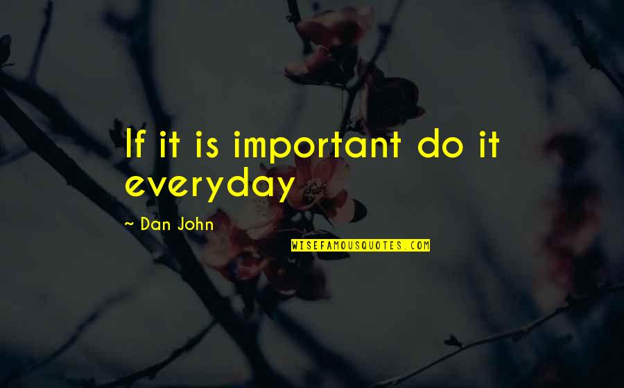 Esbern Or Arngeir Quotes By Dan John: If it is important do it everyday Esbern Or Arngeir Quotes By Dan John: If it is important do it everyday