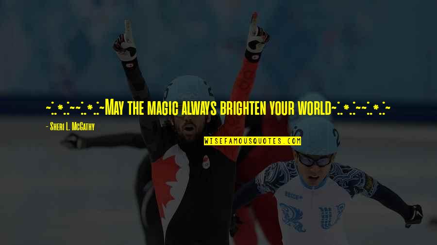 Esbern Quotes By Sheri L. McGathy: ~:.*.:~~:.*.:~May the magic always brighten your world~:.*.:~~:.*.:~ Esbern Quotes By Sheri L. McGathy: ~:.*.:~~:.*.:~May the magic always brighten your world~:.*.:~~:.*.:~
