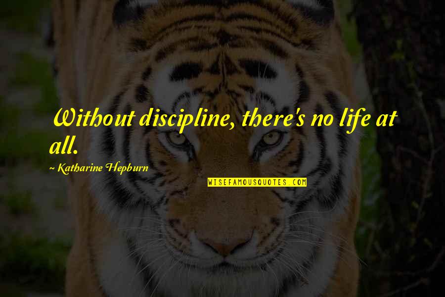Esbern Snare Quotes By Katharine Hepburn: Without discipline, there's no life at all.