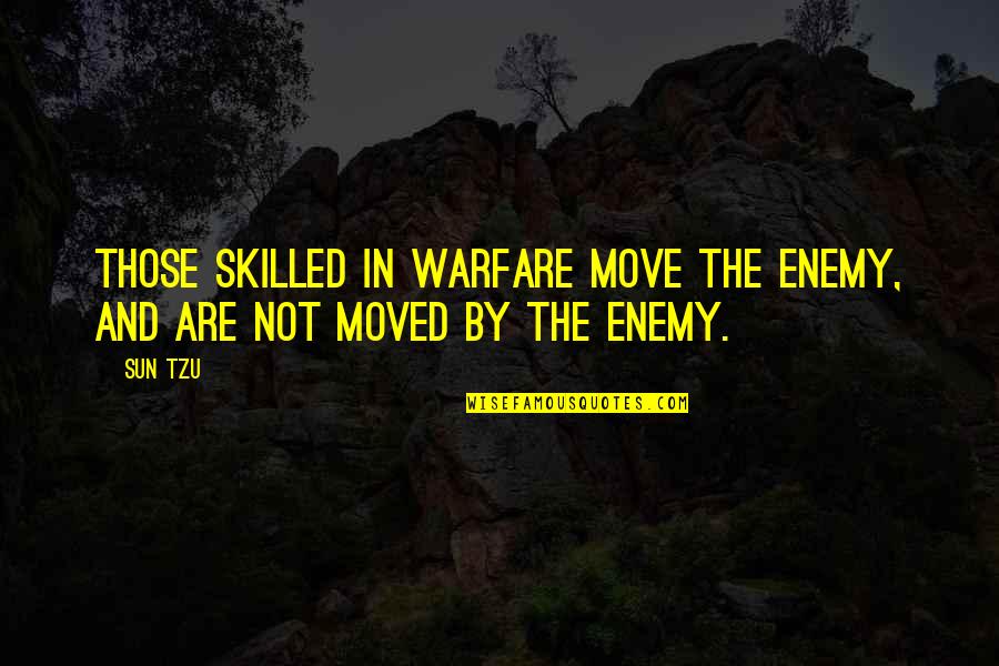 Esberry Quotes By Sun Tzu: Those skilled in warfare move the enemy, and