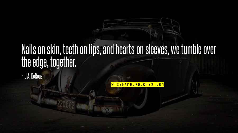 Esbertha Quotes By J.A. DeRouen: Nails on skin, teeth on lips, and hearts Esbertha Quotes By J.A. DeRouen: Nails on skin, teeth on lips, and hearts