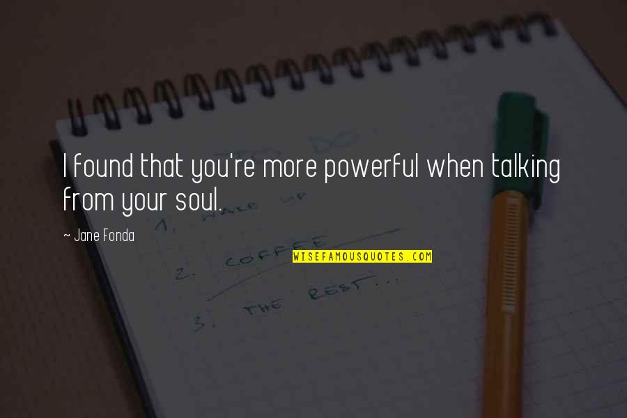 Esbertha Quotes By Jane Fonda: I found that you're more powerful when talking