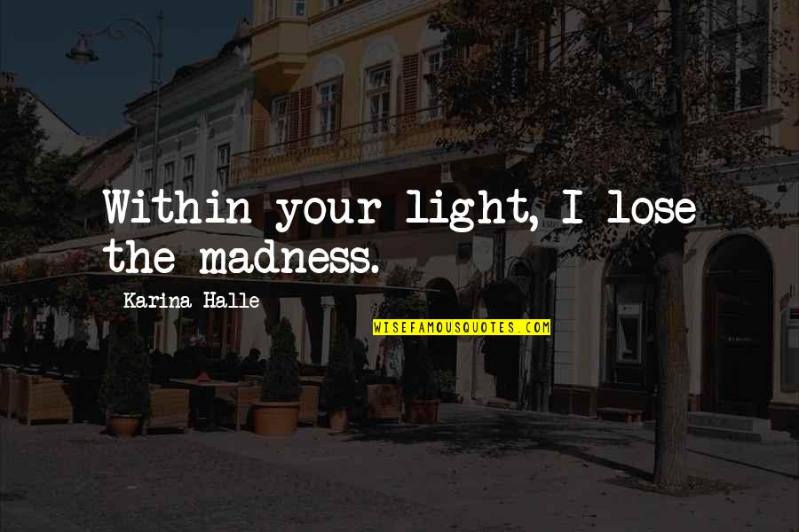 Esbi Quadrant Quotes By Karina Halle: Within your light, I lose the madness.