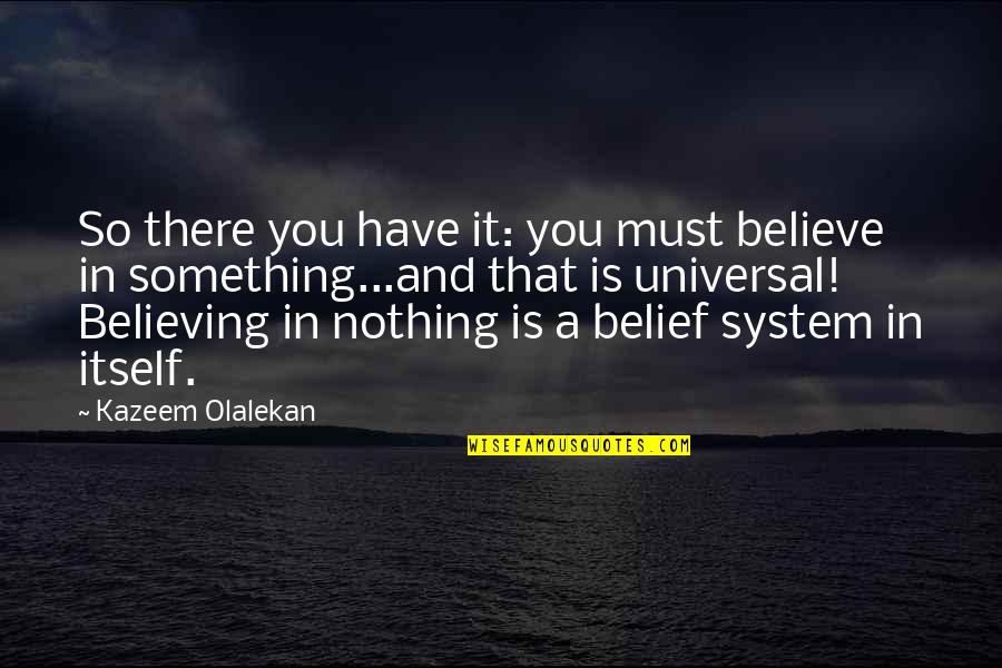 Esbi Quadrant Quotes By Kazeem Olalekan: So there you have it: you must believe