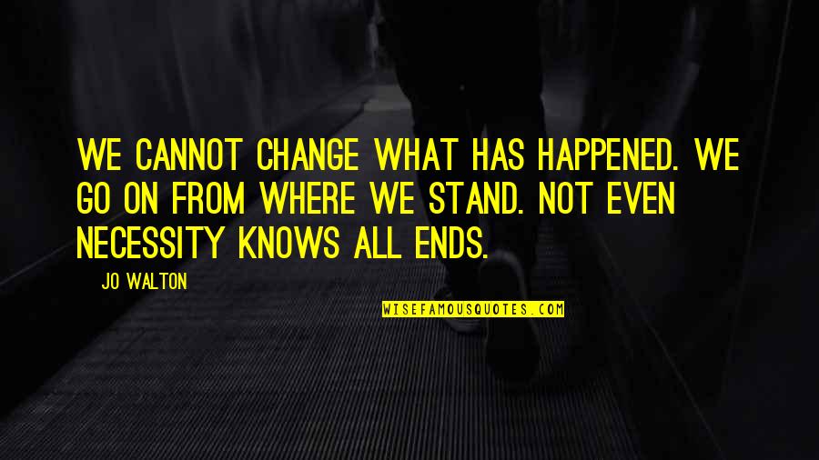 Esbjornson Gym Quotes By Jo Walton: We cannot change what has happened. We go Esbjornson Gym Quotes By Jo Walton: We cannot change what has happened. We go