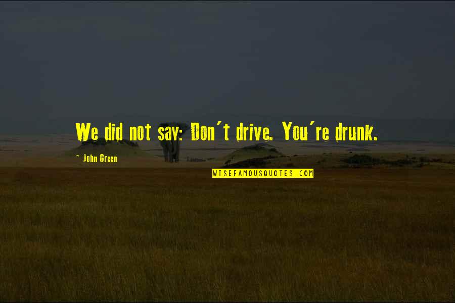 Esbl Quotes By John Green: We did not say: Don't drive. You're drunk.
