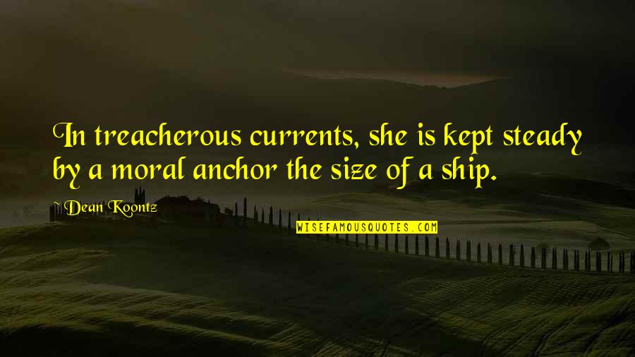 Esbozada Quotes By Dean Koontz: In treacherous currents, she is kept steady by