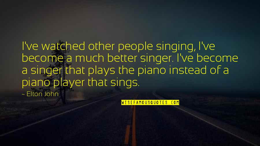 Esbozar Sinonimo Quotes By Elton John: I've watched other people singing, I've become a Esbozar Sinonimo Quotes By Elton John: I've watched other people singing, I've become a