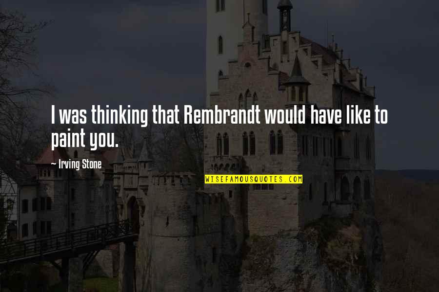 Esbozar Sinonimo Quotes By Irving Stone: I was thinking that Rembrandt would have like Esbozar Sinonimo Quotes By Irving Stone: I was thinking that Rembrandt would have like