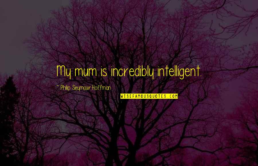 Esbozar Sinonimo Quotes By Philip Seymour Hoffman: My mum is incredibly intelligent. Esbozar Sinonimo Quotes By Philip Seymour Hoffman: My mum is incredibly intelligent.