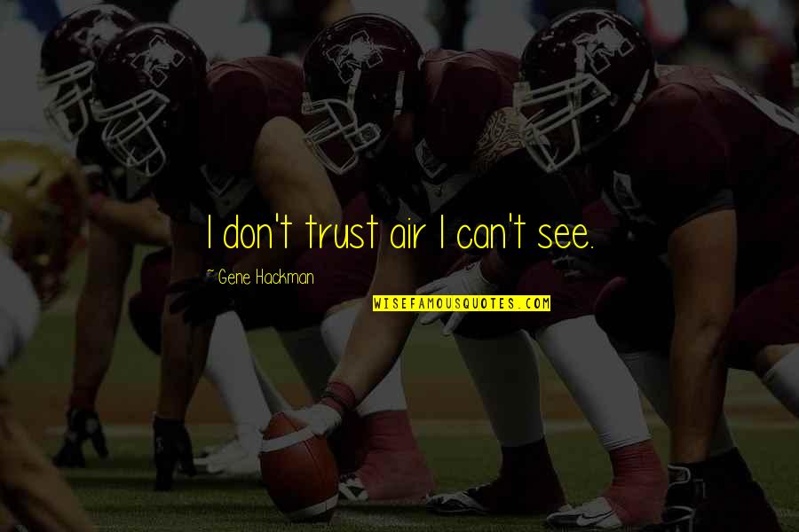 Esc Quotes By Gene Hackman: I don't trust air I can't see.