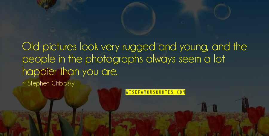 Esc Quotes By Stephen Chbosky: Old pictures look very rugged and young, and