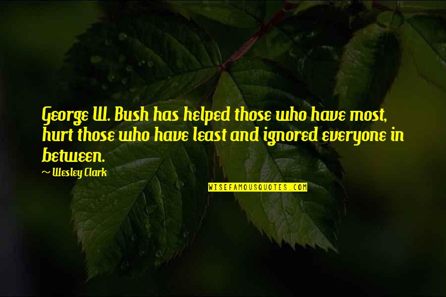 Escabeche Panlasang Quotes By Wesley Clark: George W. Bush has helped those who have