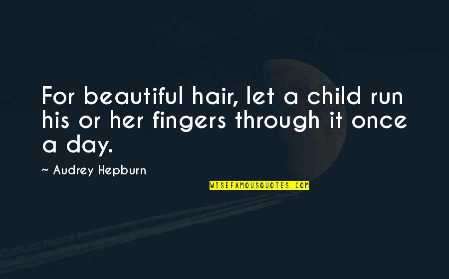 Escabrosa Limestone Quotes By Audrey Hepburn: For beautiful hair, let a child run his