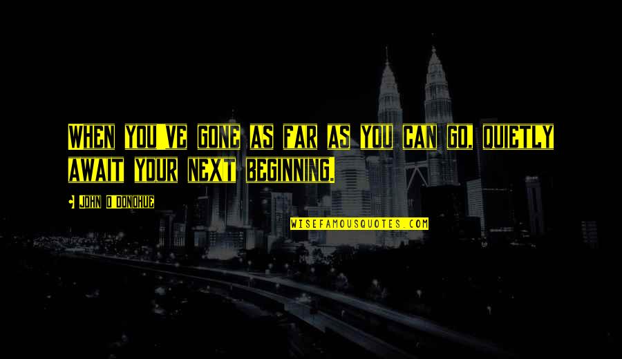 Escabullir Significado Quotes By John O'Donohue: When you've gone as far as you can