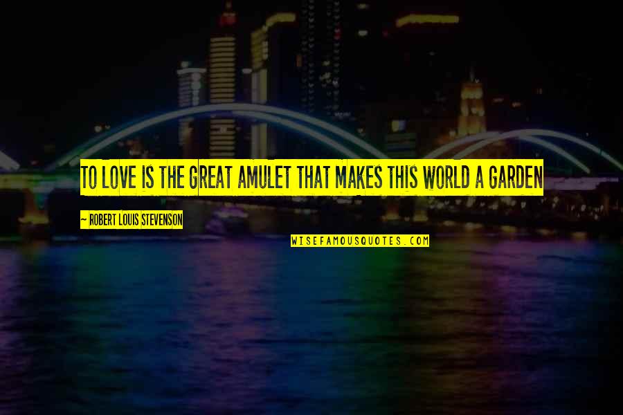 Escabullir Significado Quotes By Robert Louis Stevenson: To love is the great amulet that makes