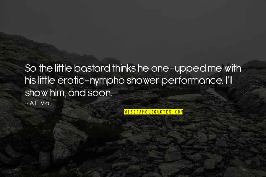 Escadas Interiores Quotes By A.E. Via: So the little bastard thinks he one-upped me Escadas Interiores Quotes By A.E. Via: So the little bastard thinks he one-upped me