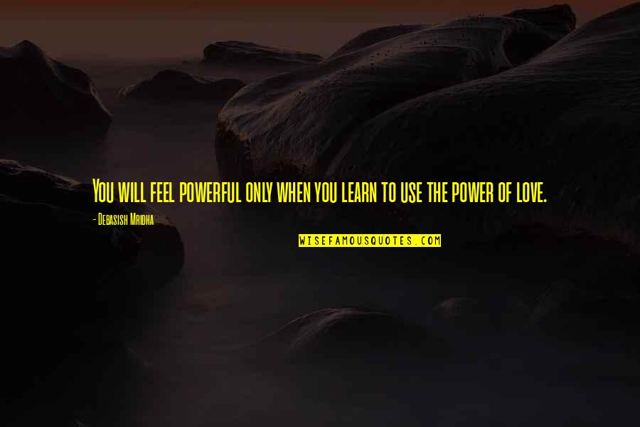 Escadas Pre Quotes By Debasish Mridha: You will feel powerful only when you learn