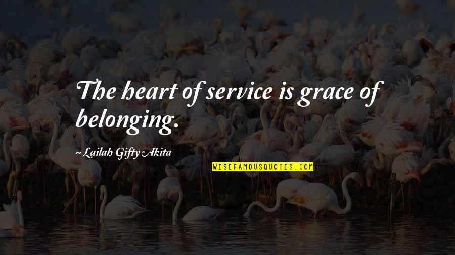 Escadas Pre Quotes By Lailah Gifty Akita: The heart of service is grace of belonging.