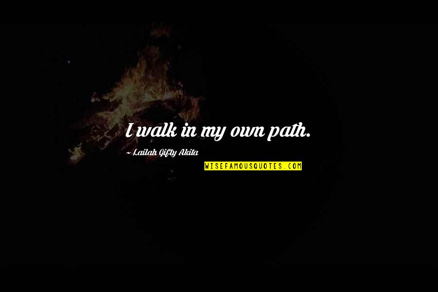 Escahtologizing Quotes By Lailah Gifty Akita: I walk in my own path.