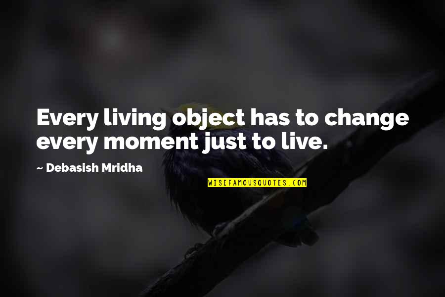 Escajeda Builders Quotes By Debasish Mridha: Every living object has to change every moment