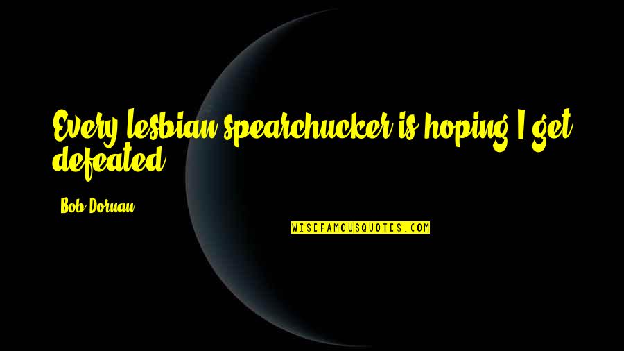 Escalade Rap Quotes By Bob Dornan: Every lesbian spearchucker is hoping I get defeated. Escalade Rap Quotes By Bob Dornan: Every lesbian spearchucker is hoping I get defeated.