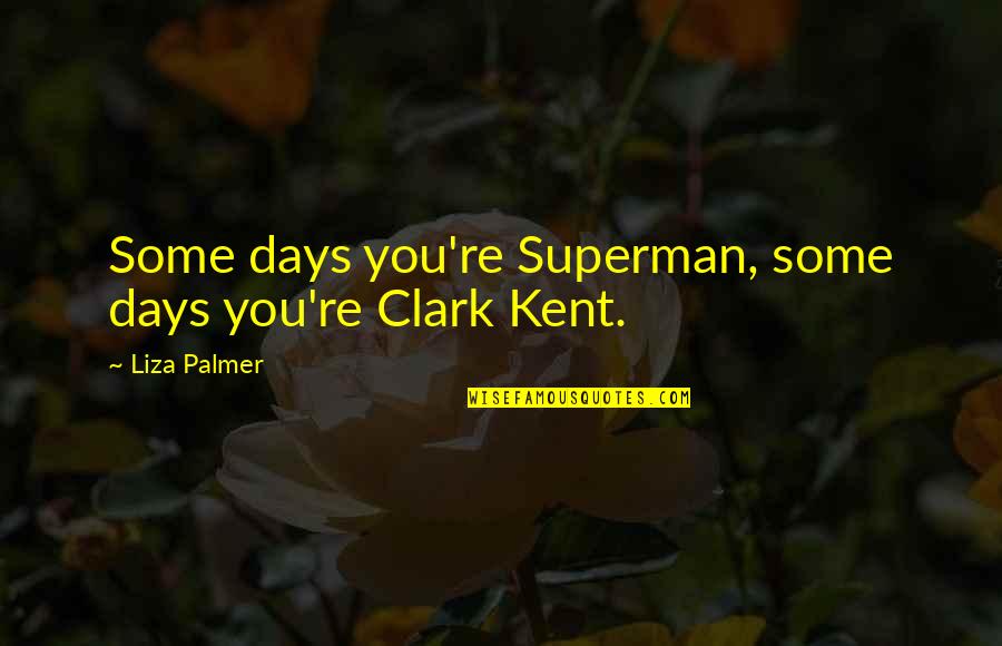 Escalades Used Quotes By Liza Palmer: Some days you're Superman, some days you're Clark Escalades Used Quotes By Liza Palmer: Some days you're Superman, some days you're Clark