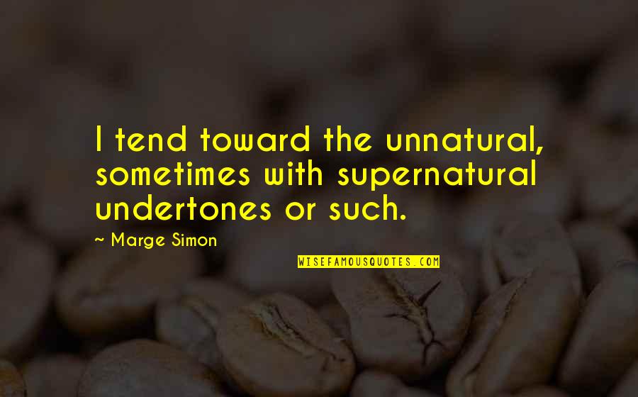 Escaladores Bronce Quotes By Marge Simon: I tend toward the unnatural, sometimes with supernatural