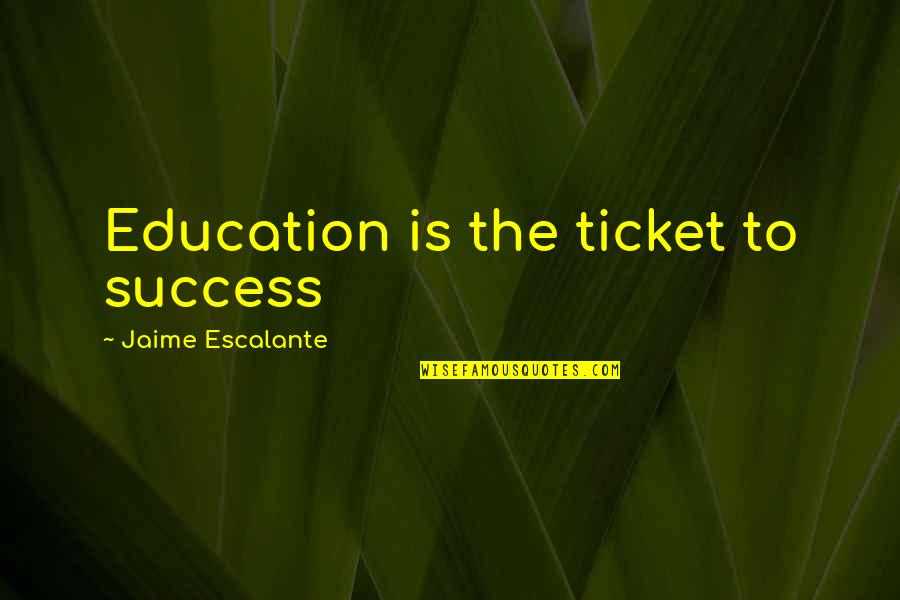 Escalante Quotes By Jaime Escalante: Education is the ticket to success