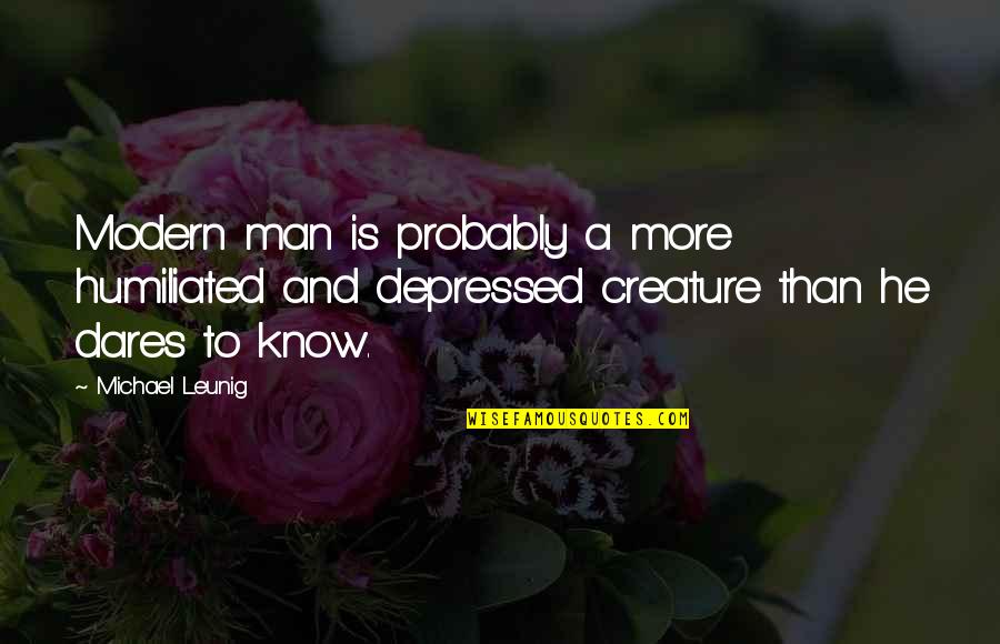 Escalate Means Quotes By Michael Leunig: Modern man is probably a more humiliated and