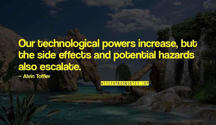 Escalate Quotes By Alvin Toffler: Our technological powers increase, but the side effects Escalate Quotes By Alvin Toffler: Our technological powers increase, but the side effects