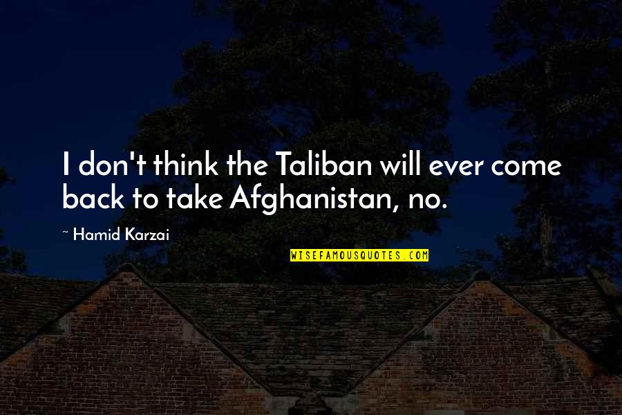 Escalated Quotes By Hamid Karzai: I don't think the Taliban will ever come
