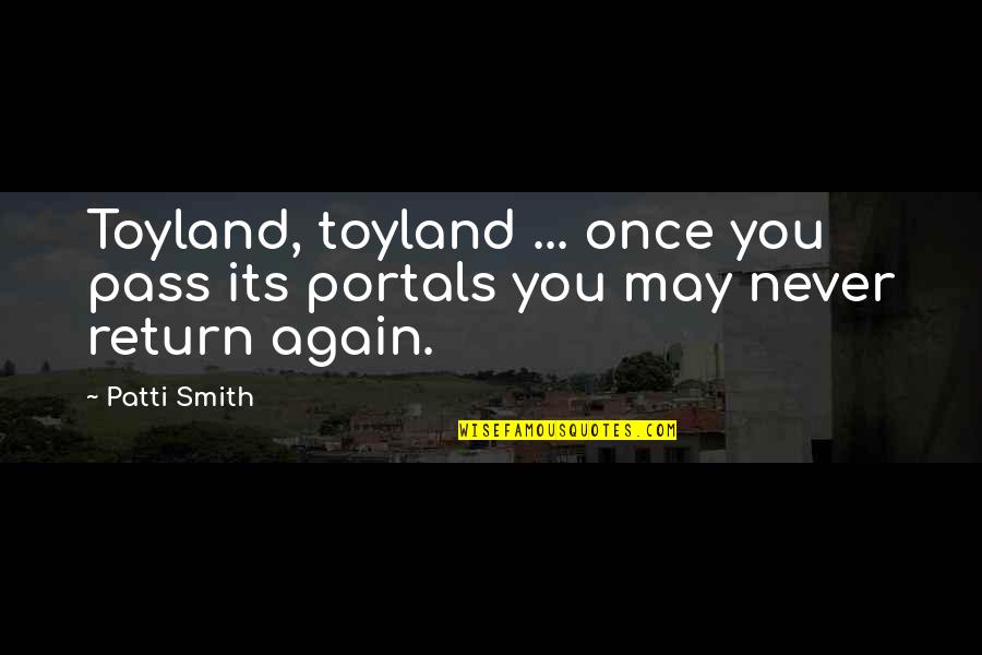 Escalated Unemployment Quotes By Patti Smith: Toyland, toyland ... once you pass its portals