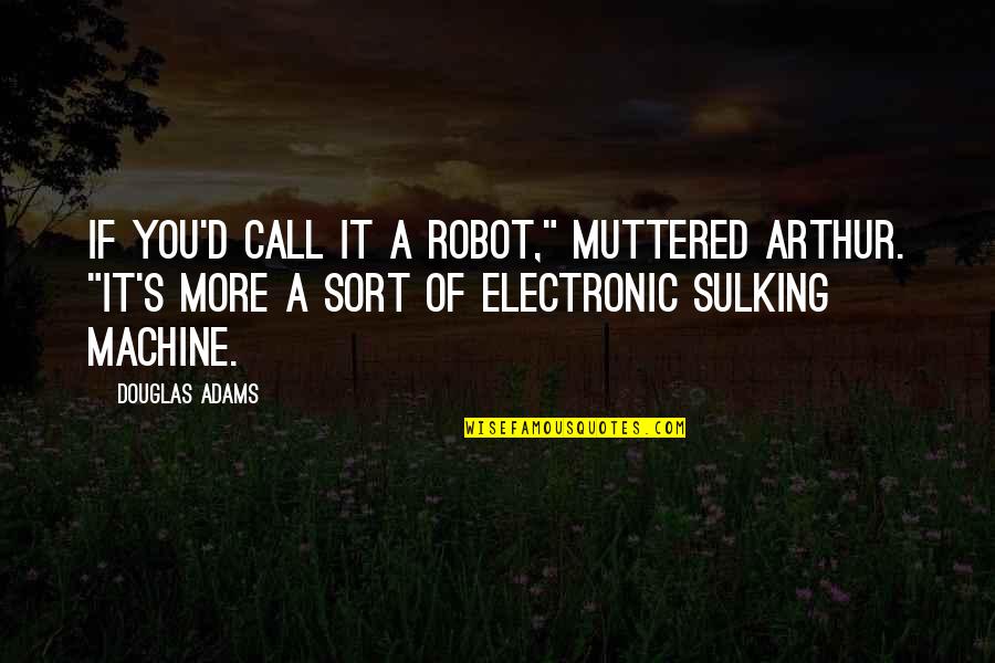 Escalates Restaurant Quotes By Douglas Adams: If you'd call it a robot," muttered Arthur.