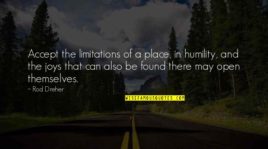 Escalator Parts Quotes By Rod Dreher: Accept the limitations of a place, in humility, Escalator Parts Quotes By Rod Dreher: Accept the limitations of a place, in humility,