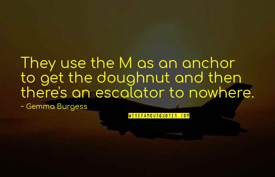 Escalator Quotes By Gemma Burgess: They use the M as an anchor to