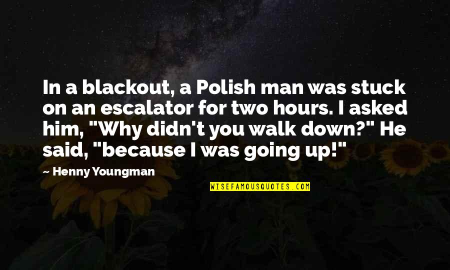 Escalator Quotes By Henny Youngman: In a blackout, a Polish man was stuck