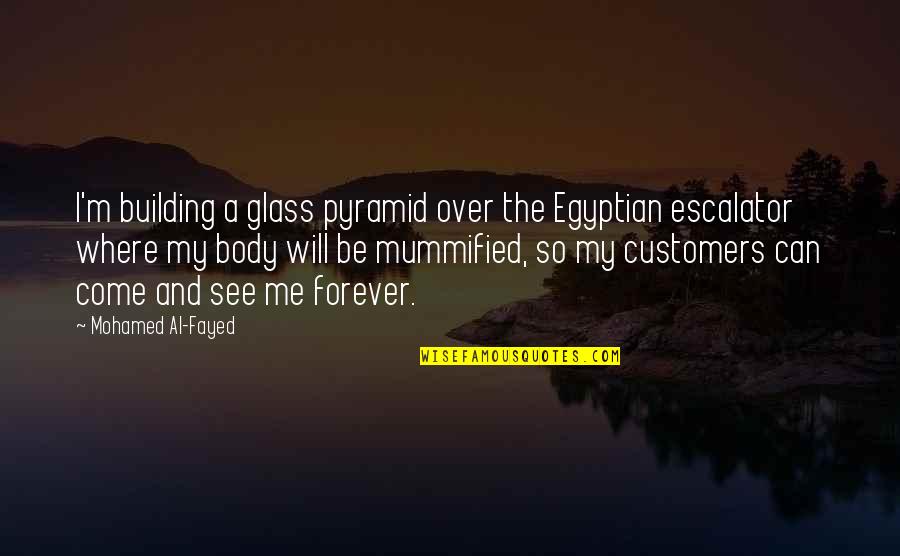 Escalator Quotes By Mohamed Al-Fayed: I'm building a glass pyramid over the Egyptian